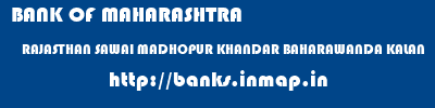 BANK OF MAHARASHTRA  RAJASTHAN SAWAI MADHOPUR KHANDAR BAHARAWANDA KALAN  banks information 